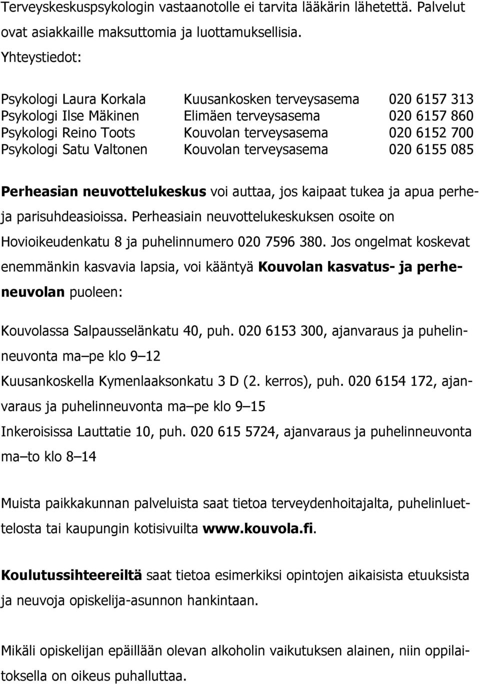 Psykologi Satu Valtonen Kouvolan terveysasema 020 6155 085 Perheasian neuvottelukeskus voi auttaa, jos kaipaat tukea ja apua perheja parisuhdeasioissa.