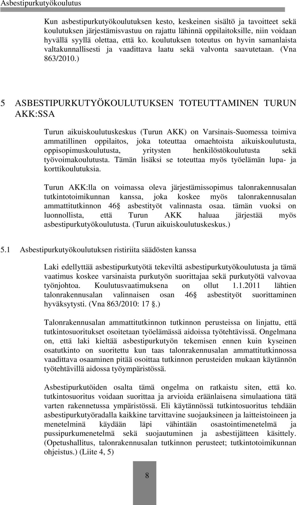 ) 5 ASBESTIPURKUTYÖKOULUTUKSEN TOTEUTTAMINEN TURUN AKK:SSA Turun aikuiskoulutuskeskus (Turun AKK) on Varsinais-Suomessa toimiva ammatillinen oppilaitos, joka toteuttaa omaehtoista aikuiskoulutusta,