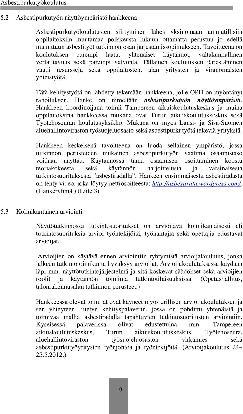 Tällainen koulutuksen järjestäminen vaatii resursseja sekä oppilaitosten, alan yritysten ja viranomaisten yhteistyötä.