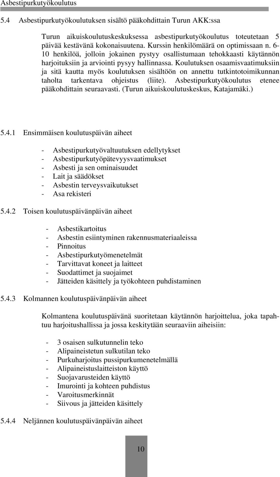 Koulutuksen osaamisvaatimuksiin ja sitä kautta myös koulutuksen sisältöön on annettu tutkintotoimikunnan taholta tarkentava ohjeistus (liite). Asbestipurkutyökoulutus etenee pääkohdittain seuraavasti.