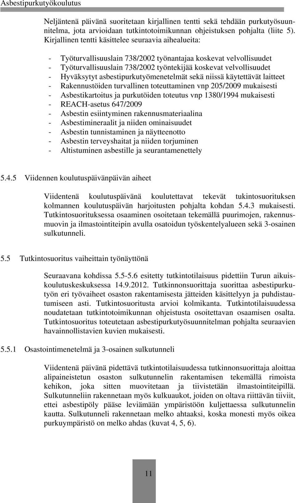 asbestipurkutyömenetelmät sekä niissä käytettävät laitteet - Rakennustöiden turvallinen toteuttaminen vnp 205/2009 mukaisesti - Asbestikartoitus ja purkutöiden toteutus vnp 1380/1994 mukaisesti -
