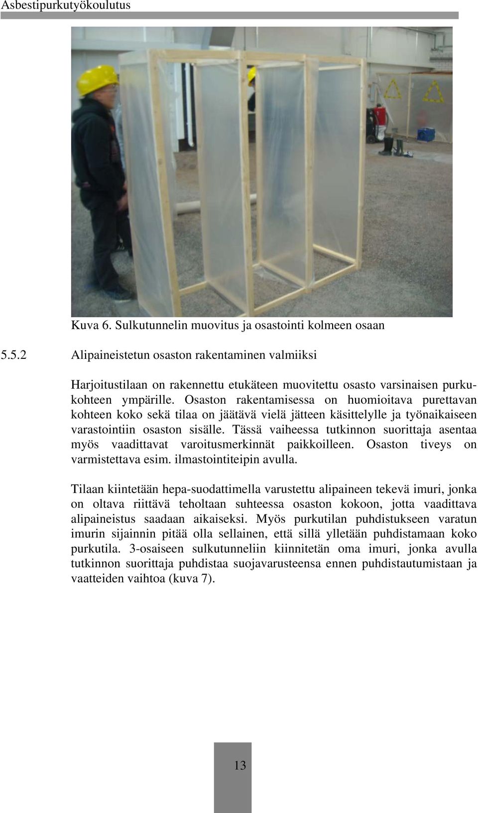 Osaston rakentamisessa on huomioitava purettavan kohteen koko sekä tilaa on jäätävä vielä jätteen käsittelylle ja työnaikaiseen varastointiin osaston sisälle.