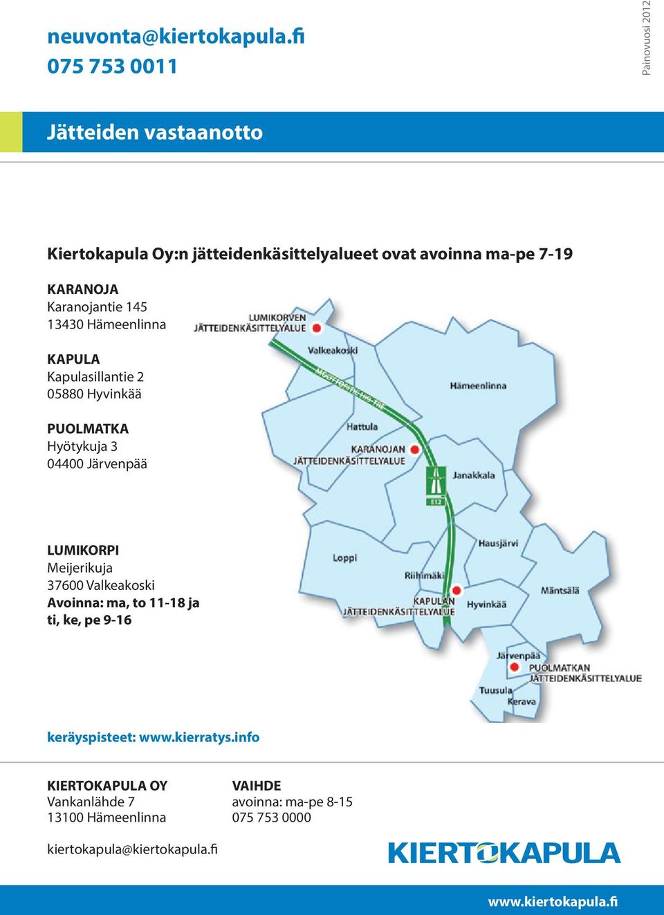 KARANOJA Karanojantie 145 13430 Hämeenlinna KAPULA Kapulasillantie 2 05880 Hyvinkää PUOLMATKA Hyötykuja 3 04400 Järvenpää