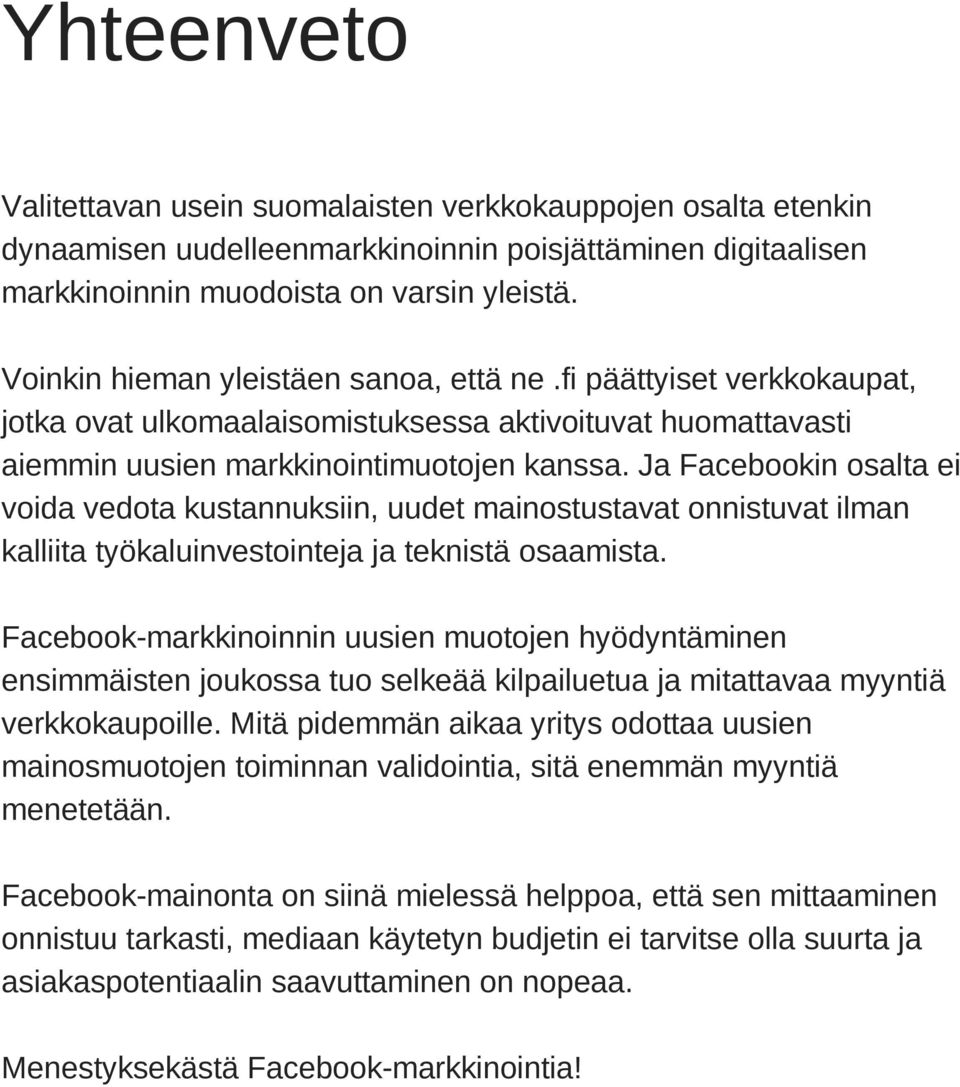Ja Facebookin osalta ei voida vedota kustannuksiin, uudet mainostustavat onnistuvat ilman kalliita työkaluinvestointeja ja teknistä osaamista.