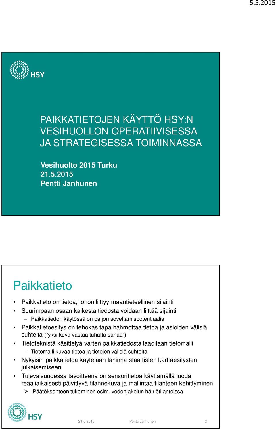 2015 Pentti Janhunen Paikkatieto Paikkatieto on tietoa, johon liittyy maantieteellinen sijainti Suurimpaan osaan kaikesta tiedosta voidaan liittää sijainti Paikkatiedon käytössä on paljon