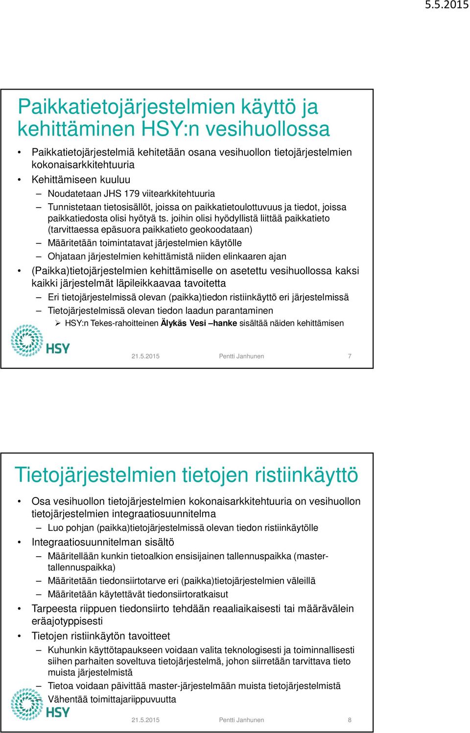 joihin olisi hyödyllistä liittää paikkatieto (tarvittaessa epäsuora paikkatieto geokoodataan) Määritetään toimintatavat järjestelmien käytölle Ohjataan järjestelmien kehittämistä niiden elinkaaren