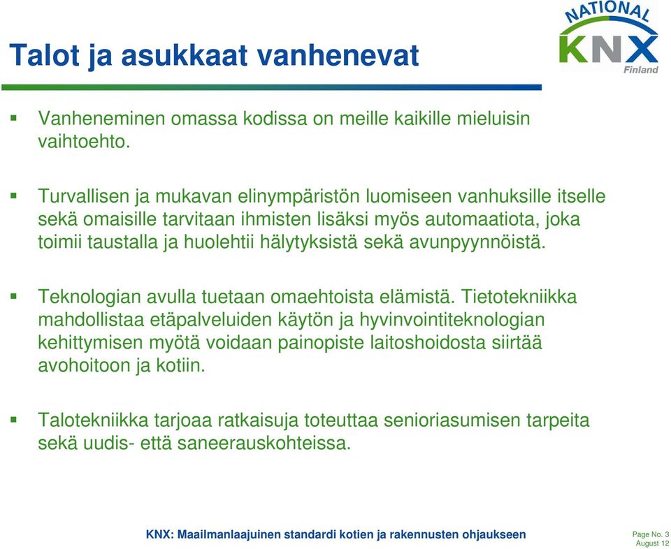 huolehtii hälytyksistä sekä avunpyynnöistä. Teknologian avulla tuetaan omaehtoista elämistä.