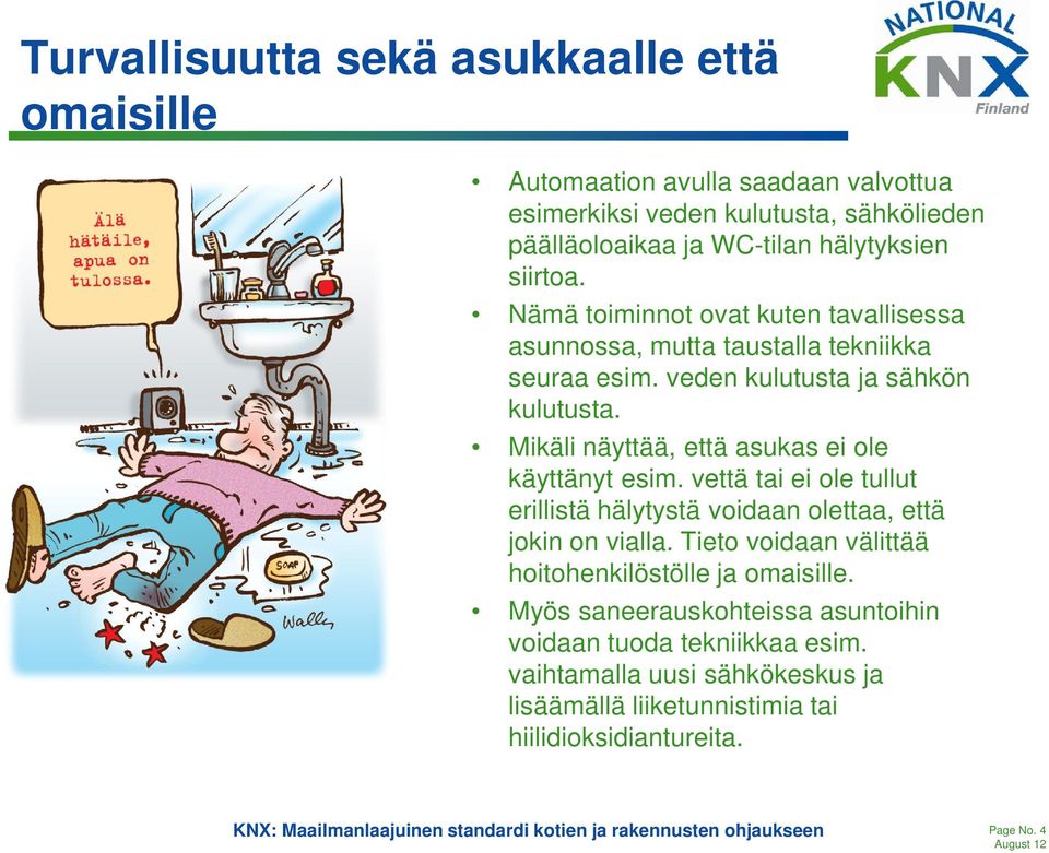 Mikäli näyttää, että asukas ei ole käyttänyt esim. vettä tai ei ole tullut erillistä hälytystä voidaan olettaa, että jokin on vialla.