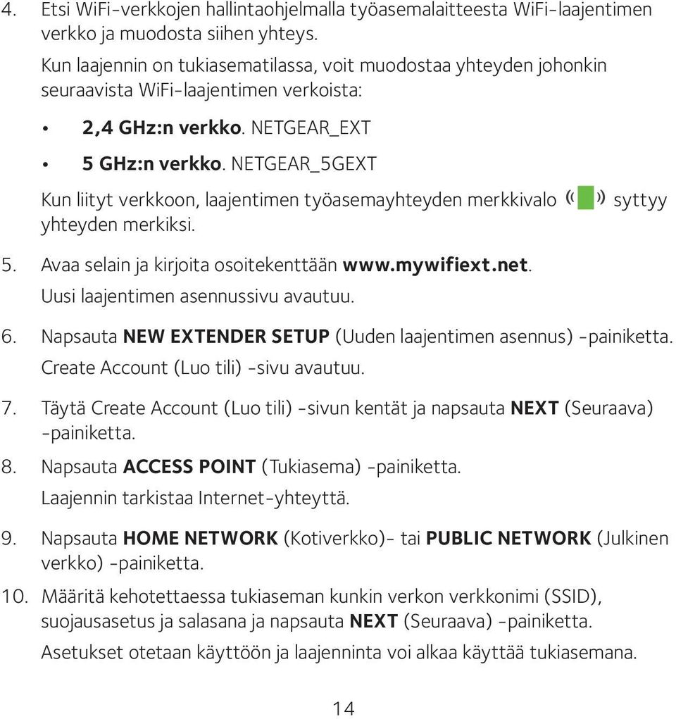 NETGEAR_5GEXT Kun liityt verkkoon, laajentimen työasemayhteyden merkkivalo yhteyden merkiksi. 5. Avaa selain ja kirjoita osoitekenttään www.mywifiext.net. Uusi laajentimen asennussivu avautuu.