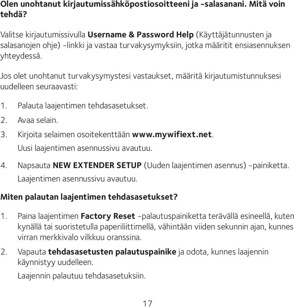 Jos olet unohtanut turvakysymystesi vastaukset, määritä kirjautumistunnuksesi uudelleen seuraavasti: 1. Palauta laajentimen tehdasasetukset. 2. Avaa selain. 3. Kirjoita selaimen osoitekenttään www.