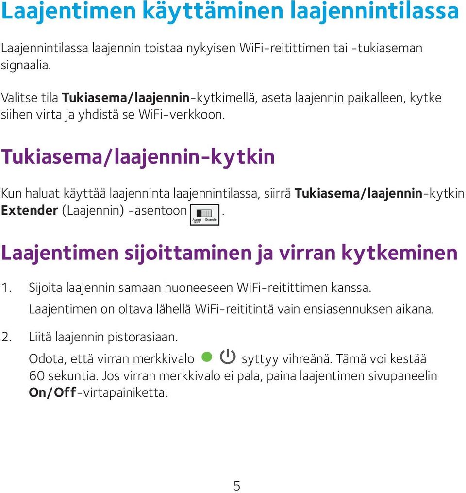 Tukiasema/laajennin-kytkin Kun haluat käyttää laajenninta laajennintilassa, siirrä Tukiasema/laajennin-kytkin Extender (Laajennin) -asentoon. Laajentimen sijoittaminen ja virran kytkeminen 1.