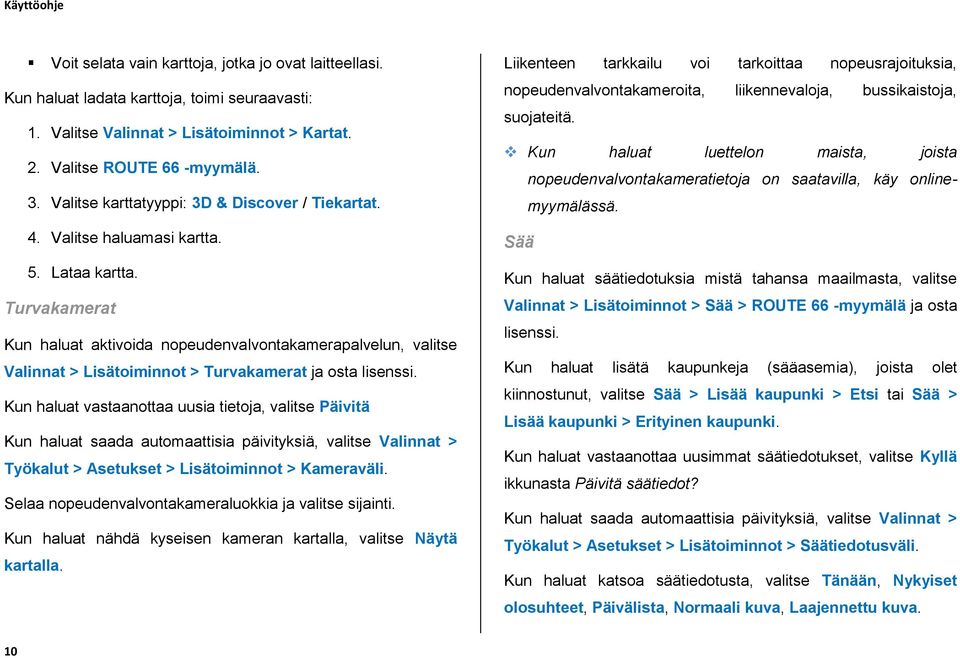 Turvakamerat Kun haluat aktivoida nopeudenvalvontakamerapalvelun, valitse Valinnat > Lisätoiminnot > Turvakamerat ja osta lisenssi.
