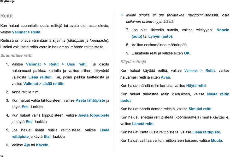 Tai osoita haluamaasi paikkaa kartalla ja valitse siihen liittyvästä valikosta Lisää reittiin. Tai, poimi paikka luettelosta ja valitse Valinnat > Lisää reittiin. 2. Anna reitille nimi. 3.