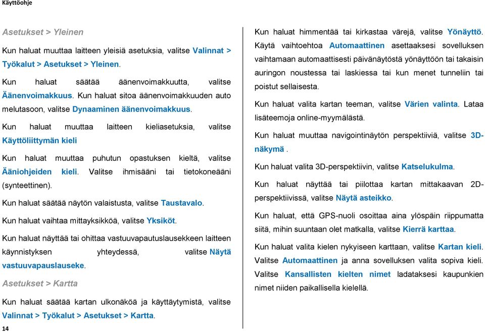 Kun haluat muuttaa laitteen kieliasetuksia, valitse Käyttöliittymän kieli Kun haluat muuttaa puhutun opastuksen kieltä, valitse Ääniohjeiden kieli. Valitse ihmisääni tai tietokoneääni (synteettinen).
