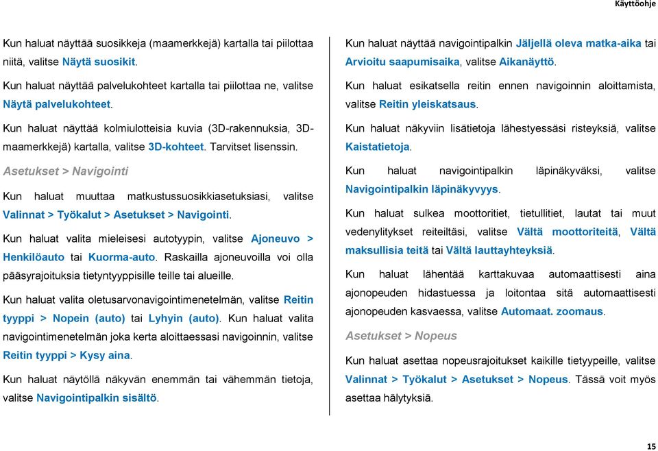 Asetukset > Navigointi Kun haluat muuttaa matkustussuosikkiasetuksiasi, valitse Valinnat > Työkalut > Asetukset > Navigointi.