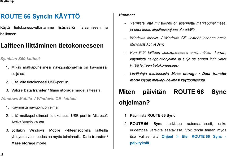 Windows Mobile -/ Windows CE -laitteet 1. Käynnistä navigointiohjelma. 2. Liitä matkapuhelimesi tietokoneesi USB-porttiin Microsoft ActiveSyncin kautta. 3.