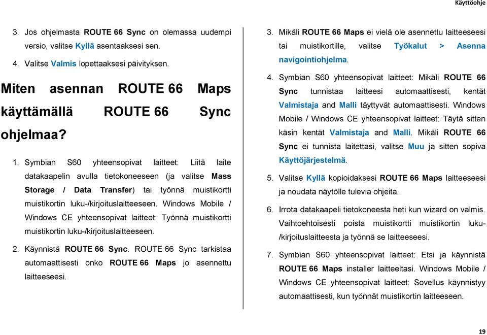 Windows Mobile / Windows CE yhteensopivat laitteet: Työnnä muistikortti muistikortin luku-/kirjoituslaitteeseen. 2. Käynnistä ROUTE 66 Sync.