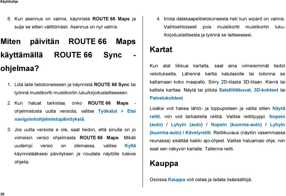 Kun haluat tarkistaa, onko ROUTE 66 Maps - ohjelmistosta uutta versiota, valitse Työkalut > Etsi navigointiohjelmistopäivityksiä. 3.