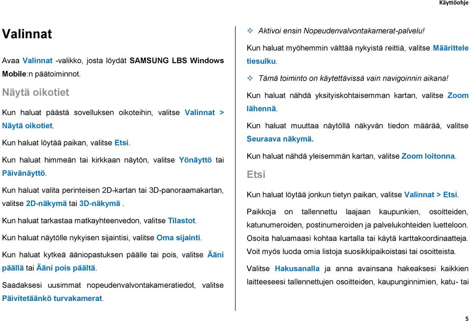 Kun haluat valita perinteisen 2D-kartan tai 3D-panoraamakartan, valitse 2D-näkymä tai 3D-näkymä. Kun haluat tarkastaa matkayhteenvedon, valitse Tilastot.