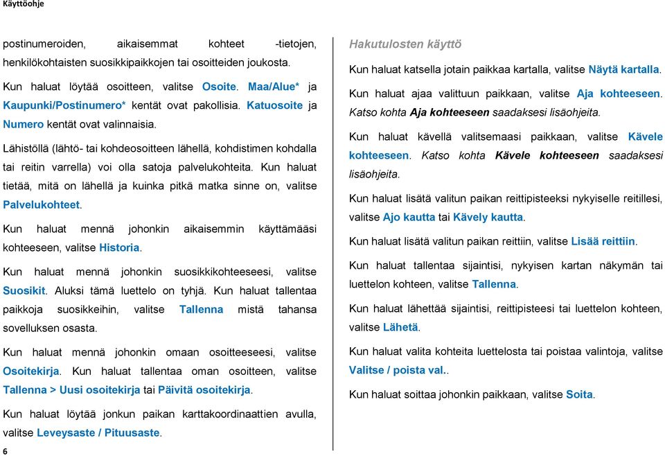 Lähistöllä (lähtö- tai kohdeosoitteen lähellä, kohdistimen kohdalla tai reitin varrella) voi olla satoja palvelukohteita.