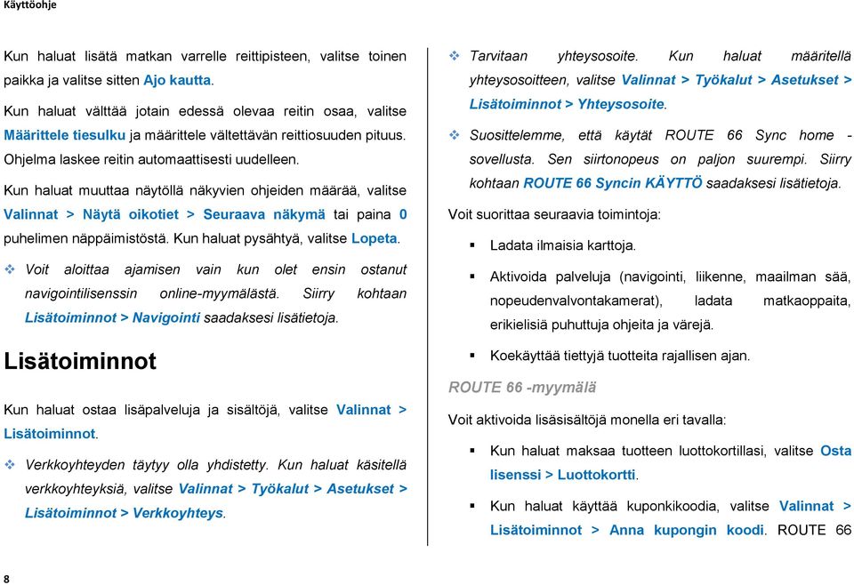 Kun haluat muuttaa näytöllä näkyvien ohjeiden määrää, valitse Valinnat > Näytä oikotiet > Seuraava näkymä tai paina 0 puhelimen näppäimistöstä. Kun haluat pysähtyä, valitse Lopeta.