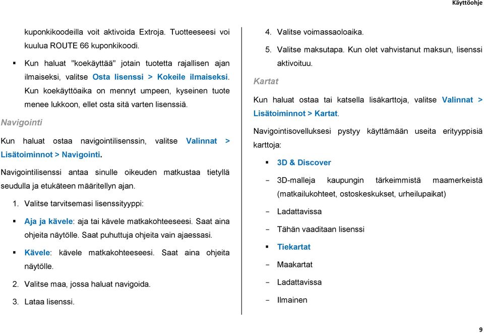 Navigointilisenssi antaa sinulle oikeuden matkustaa tietyllä seudulla ja etukäteen määritellyn ajan. 1. Valitse tarvitsemasi lisenssityyppi: Aja ja kävele: aja tai kävele matkakohteeseesi.