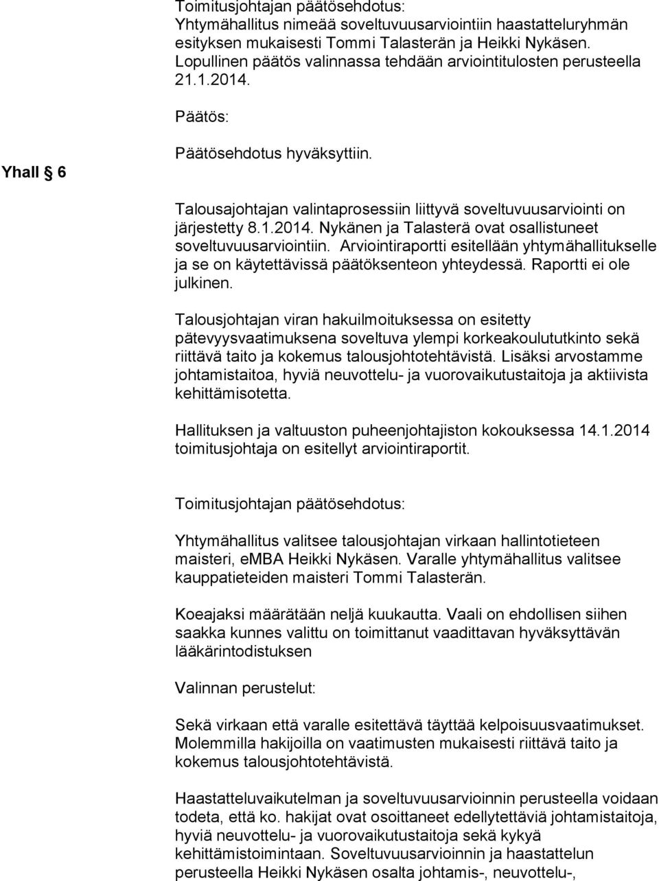 Arviointiraportti esitellään yhtymähallitukselle ja se on käytettävissä päätöksenteon yhteydessä. Raportti ei ole julkinen.