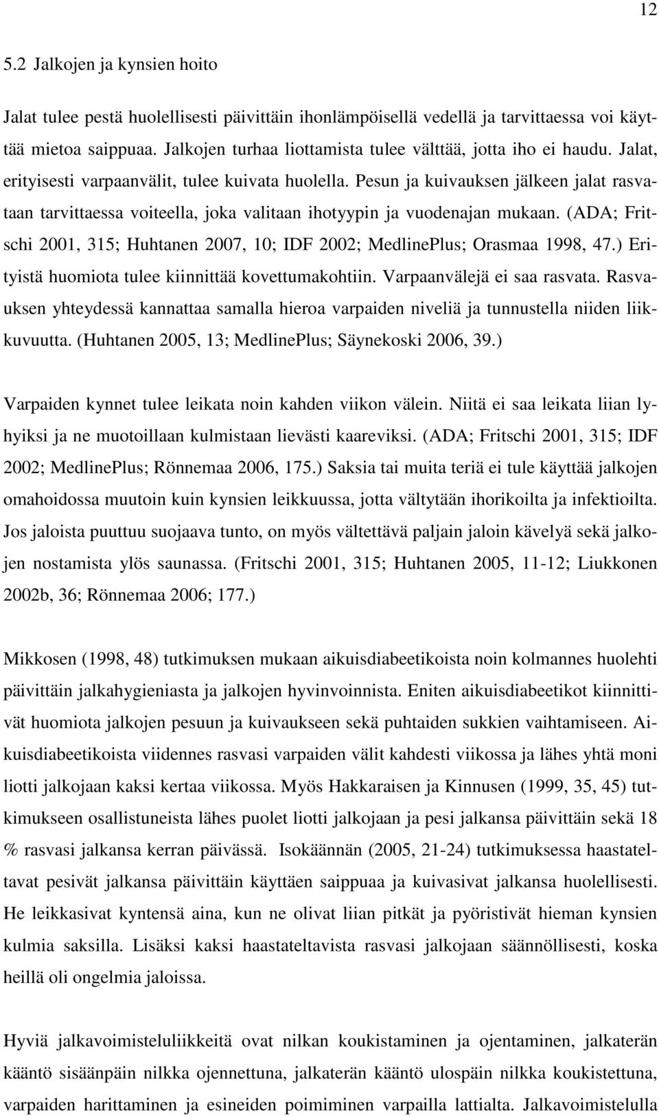 Pesun ja kuivauksen jälkeen jalat rasvataan tarvittaessa voiteella, joka valitaan ihotyypin ja vuodenajan mukaan. (ADA; Fritschi 2001, 315; Huhtanen 2007, 10; IDF 2002; MedlinePlus; Orasmaa 1998, 47.