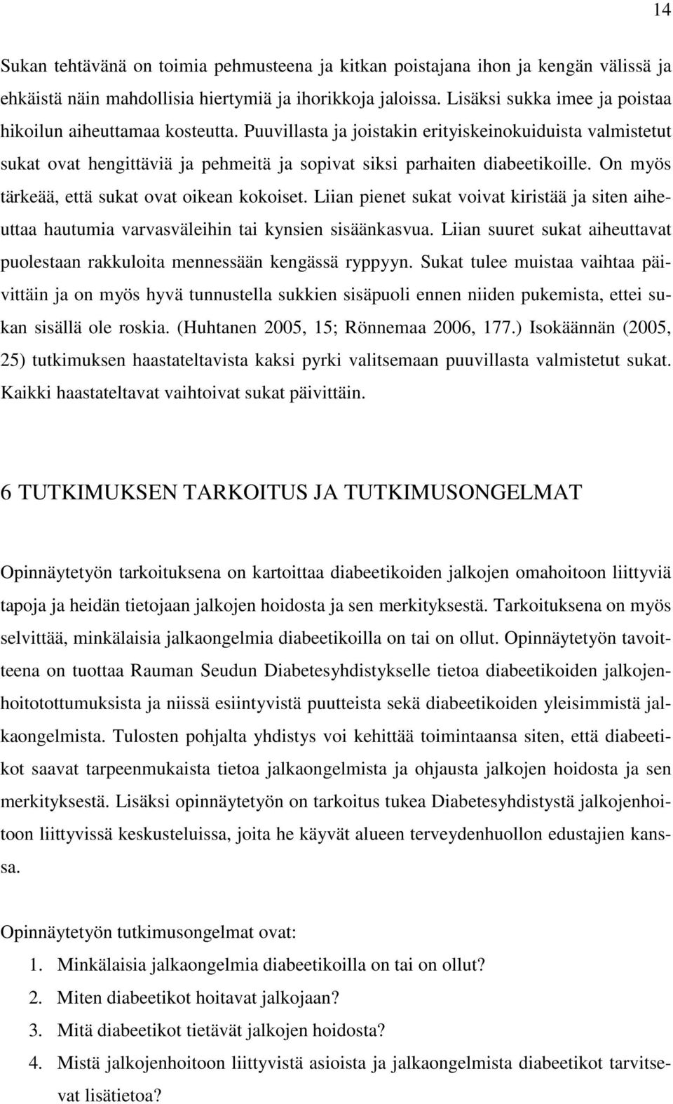 On myös tärkeää, että sukat ovat oikean kokoiset. Liian pienet sukat voivat kiristää ja siten aiheuttaa hautumia varvasväleihin tai kynsien sisäänkasvua.