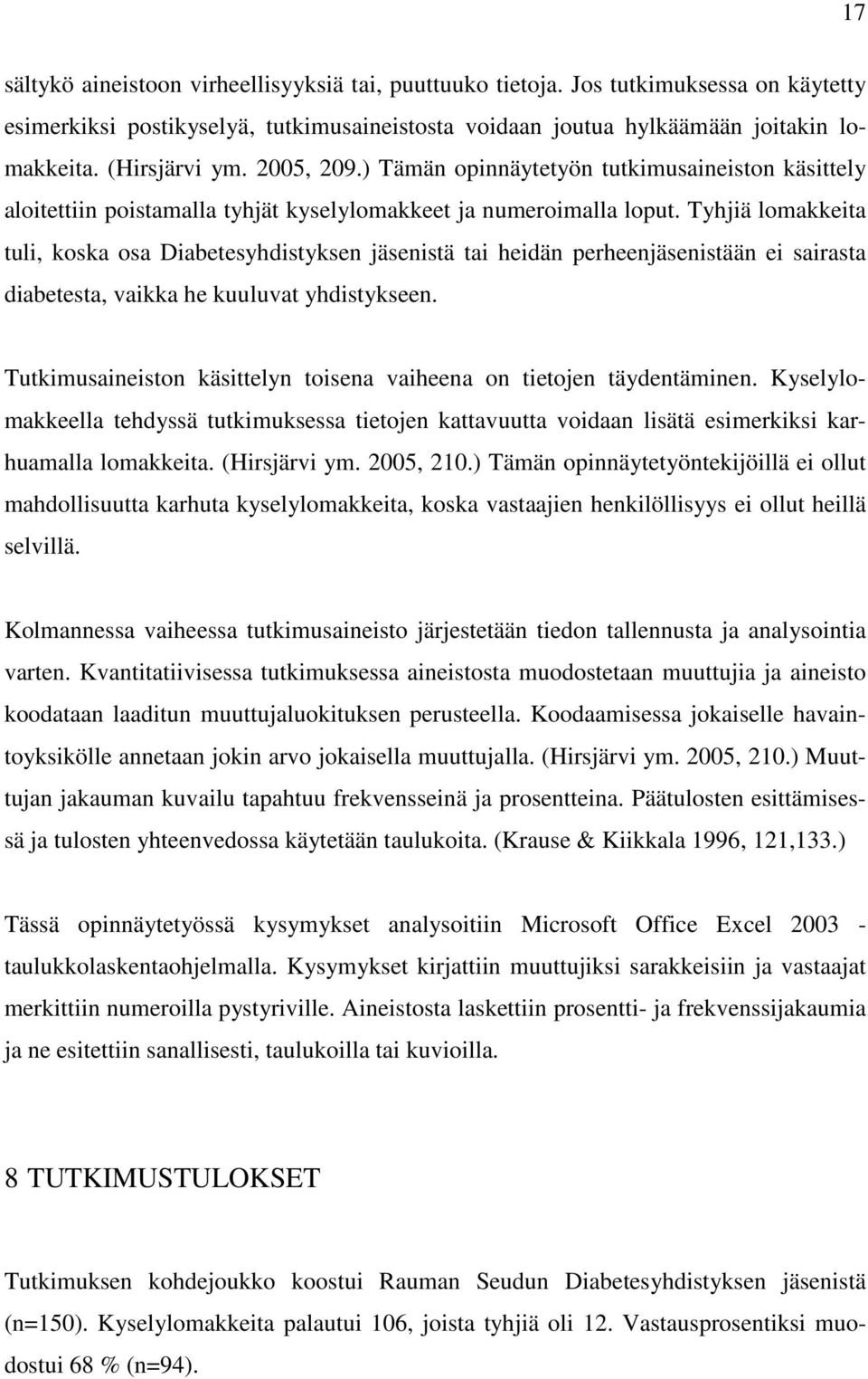 Tyhjiä lomakkeita tuli, koska osa Diabetesyhdistyksen jäsenistä tai heidän perheenjäsenistään ei sairasta diabetesta, vaikka he kuuluvat yhdistykseen.