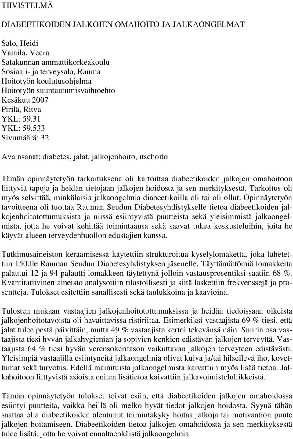 533 Sivumäärä: 32 Avainsanat: diabetes, jalat, jalkojenhoito, itsehoito Tämän opinnäytetyön tarkoituksena oli kartoittaa diabeetikoiden jalkojen omahoitoon liittyviä tapoja ja heidän tietojaan