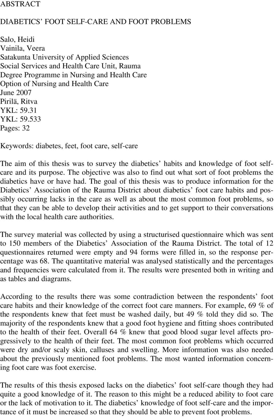 533 Pages: 32 Keywords: diabetes, feet, foot care, self-care The aim of this thesis was to survey the diabetics habits and knowledge of foot selfcare and its purpose.