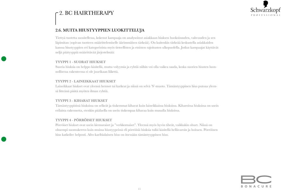 äärimmäisen tärkeää). On kuitenkin tärkeää keskustella asiakkaiden kanssa hiustyyppien eri kategorioista myös tieteellisten ja etnisten rajoitusten ulkopuolella.