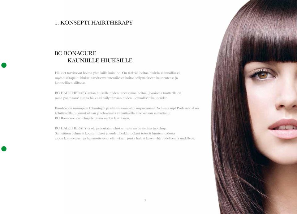 BC HAIRTHERAPY antaa hiuksille niiden tarvitsemaa hoitoa. Jokaisella tuotteella on sama päämäärä: auttaa hiuksiasi säilyttämään niiden luonnollisen kauneuden.