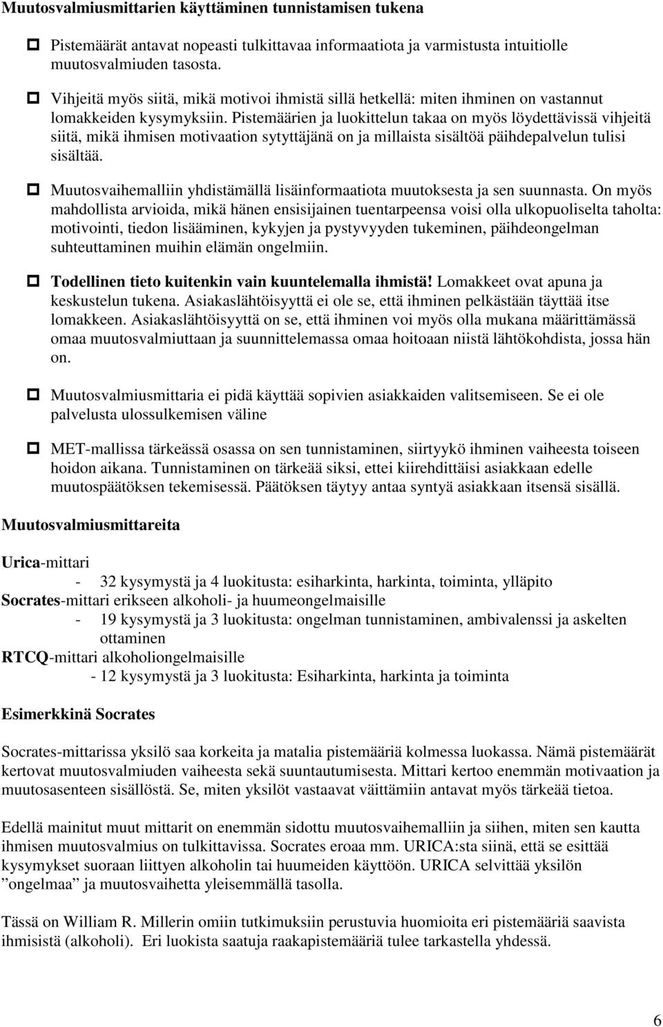 Pistemäärien ja luokittelun takaa on myös löydettävissä vihjeitä siitä, mikä ihmisen motivaation sytyttäjänä on ja millaista sisältöä päihdepalvelun tulisi sisältää.
