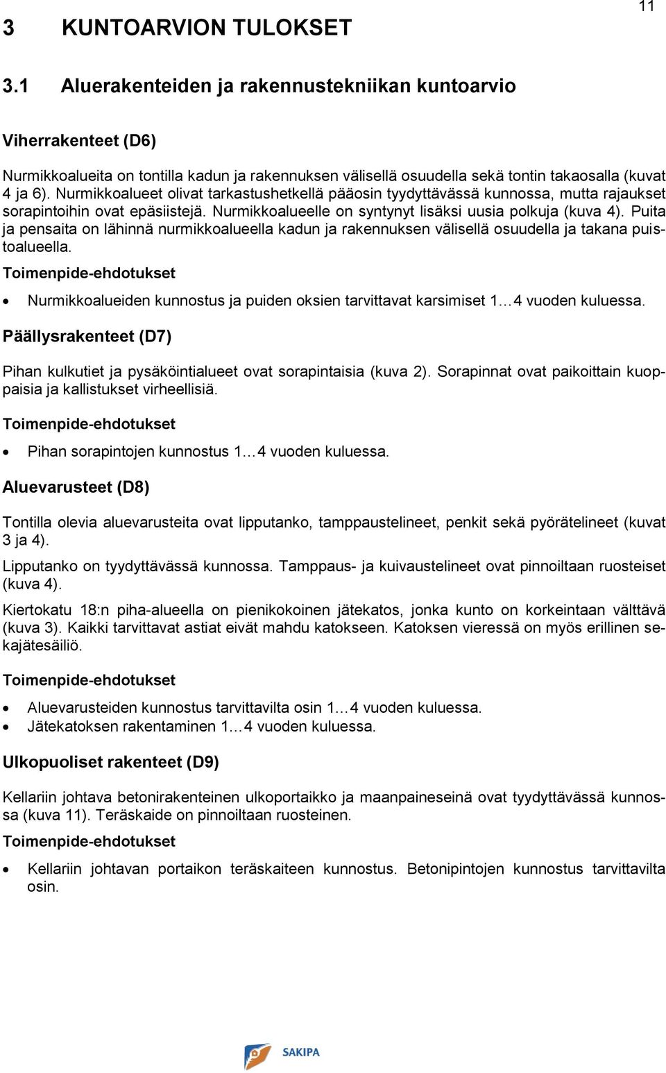 Nurmikkoalueet olivat tarkastushetkellä pääosin tyydyttävässä kunnossa, mutta rajaukset sorapintoihin ovat epäsiistejä. Nurmikkoalueelle on syntynyt lisäksi uusia polkuja (kuva 4).