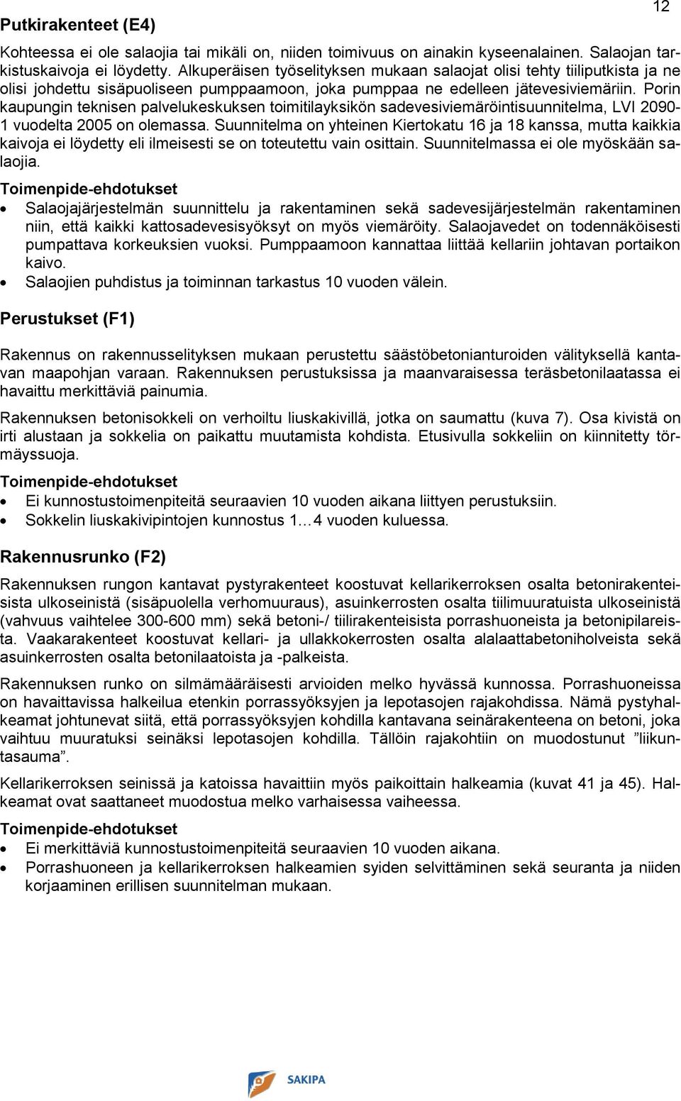Porin kaupungin teknisen palvelukeskuksen toimitilayksikön sadevesiviemäröintisuunnitelma, LVI 2090-1 vuodelta 2005 on olemassa.
