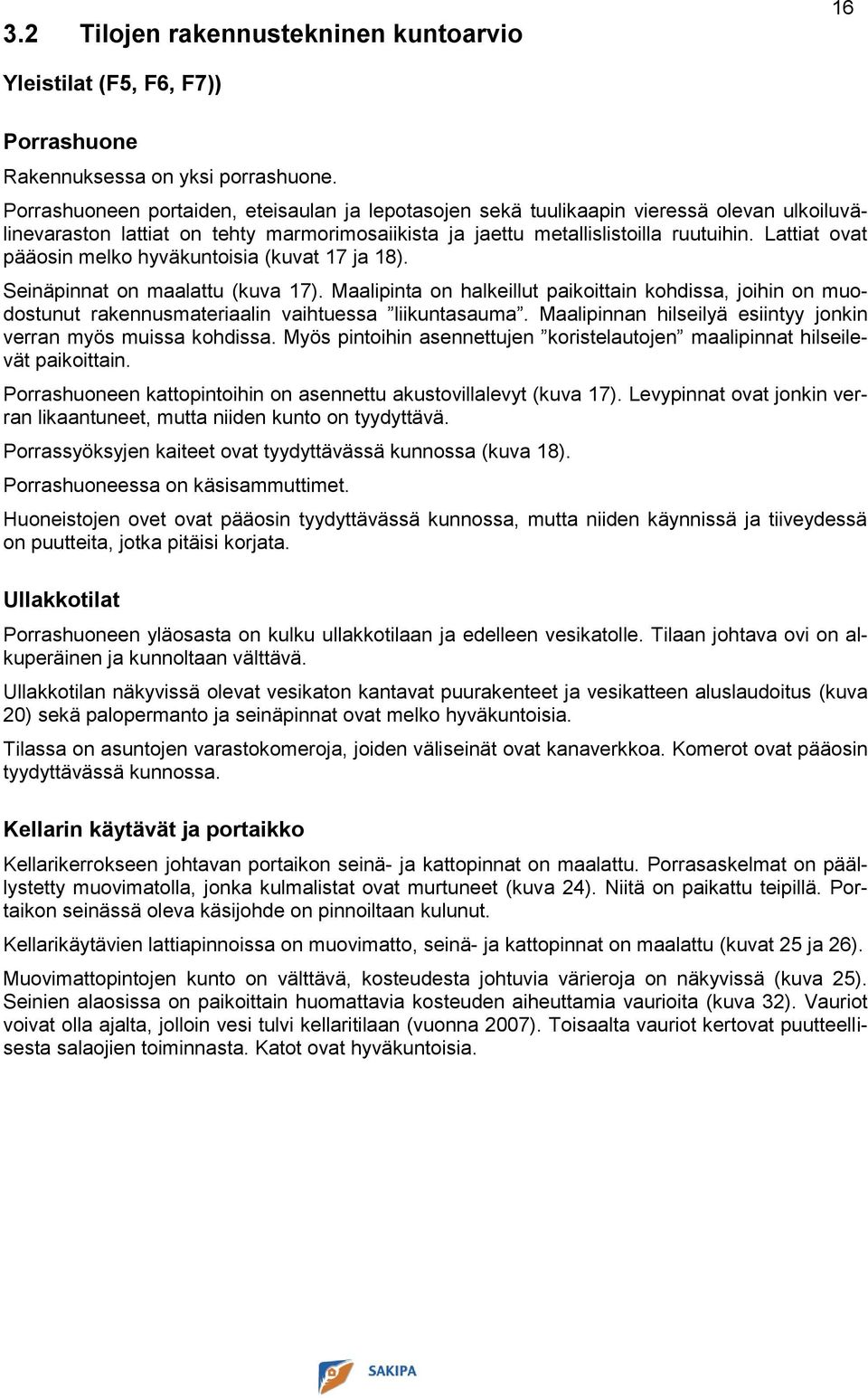 Lattiat ovat pääosin melko hyväkuntoisia (kuvat 17 ja 18). Seinäpinnat on maalattu (kuva 17).
