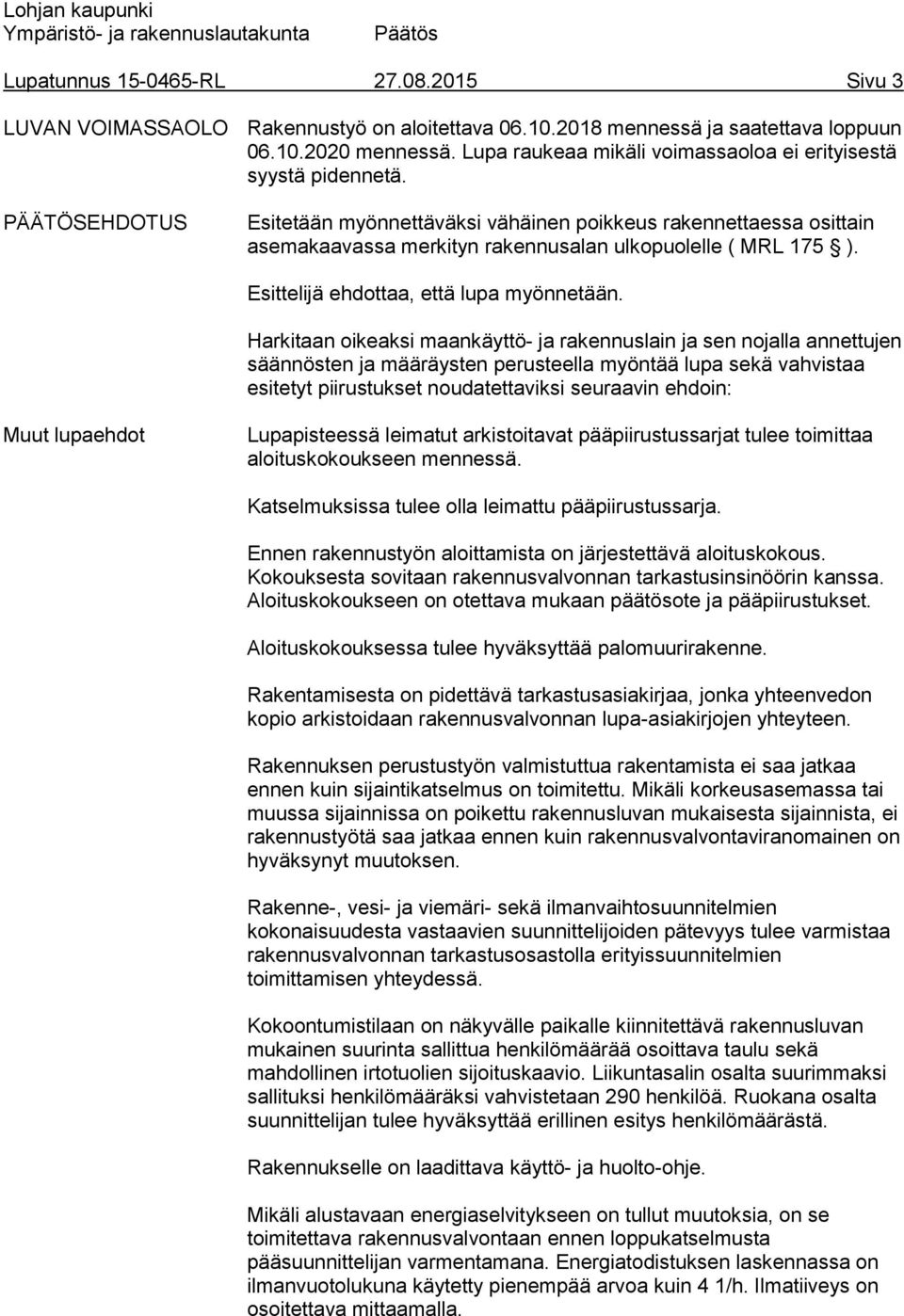 PÄÄTÖSEHDOTUS Esitetään myönnettäväksi vähäinen poikkeus rakennettaessa osittain asemakaavassa merkityn rakennusalan ulkopuolelle ( MRL 175 ). Esittelijä ehdottaa, että lupa myönnetään.