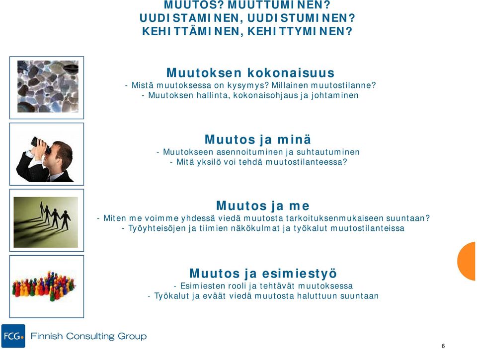 - Muutoksen hallinta, kokonaisohjaus ja johtaminen Muutos ja minä - Muutokseen asennoituminen ja suhtautuminen - Mitä yksilö voi tehdä