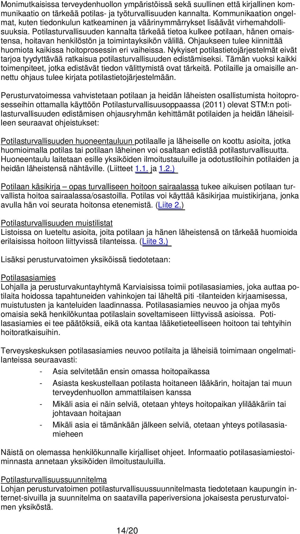 Potilasturvallisuuden kannalta tärkeää tietoa kulkee potilaan, hänen omaistensa, hoitavan henkilöstön ja toimintayksikön välillä.