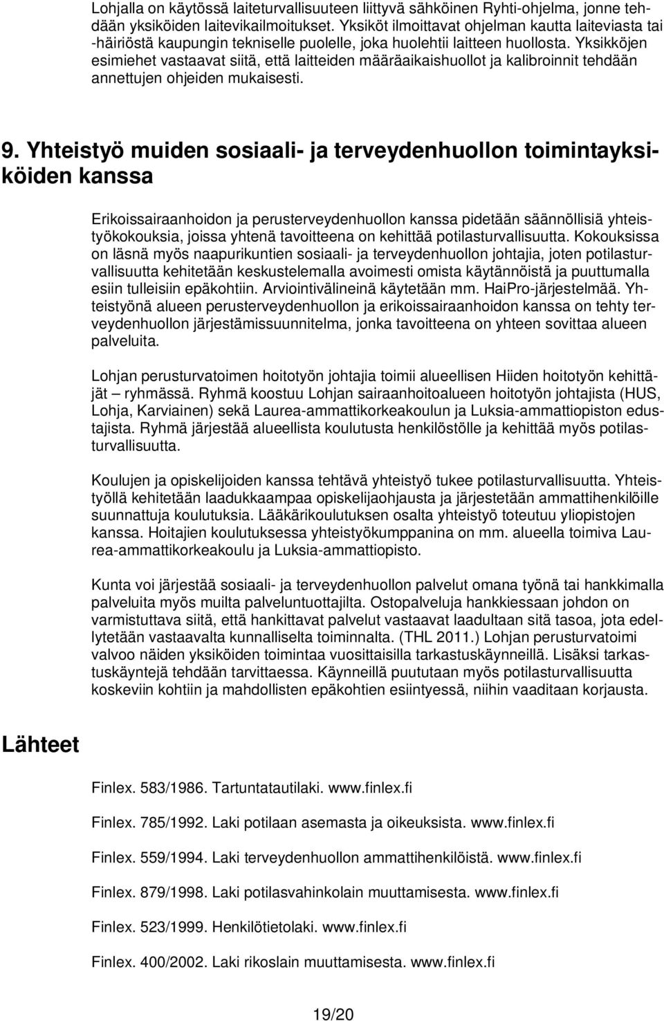 Yksikköjen esimiehet vastaavat siitä, että laitteiden määräaikaishuollot ja kalibroinnit tehdään annettujen ohjeiden mukaisesti. 9.