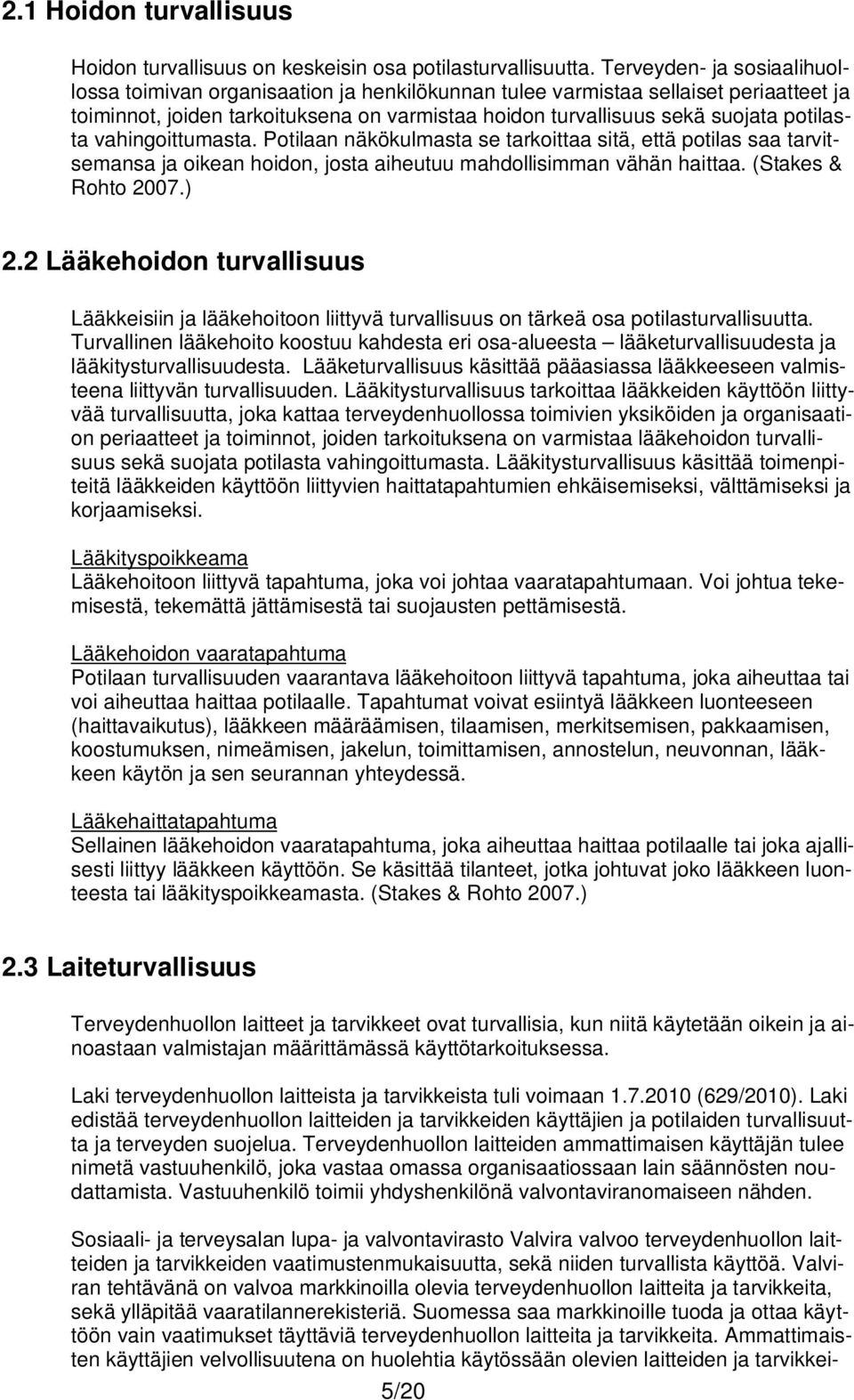 potilasta vahingoittumasta. Potilaan näkökulmasta se tarkoittaa sitä, että potilas saa tarvitsemansa ja oikean hoidon, josta aiheutuu mahdollisimman vähän haittaa. (Stakes & Rohto 2007.) 2.