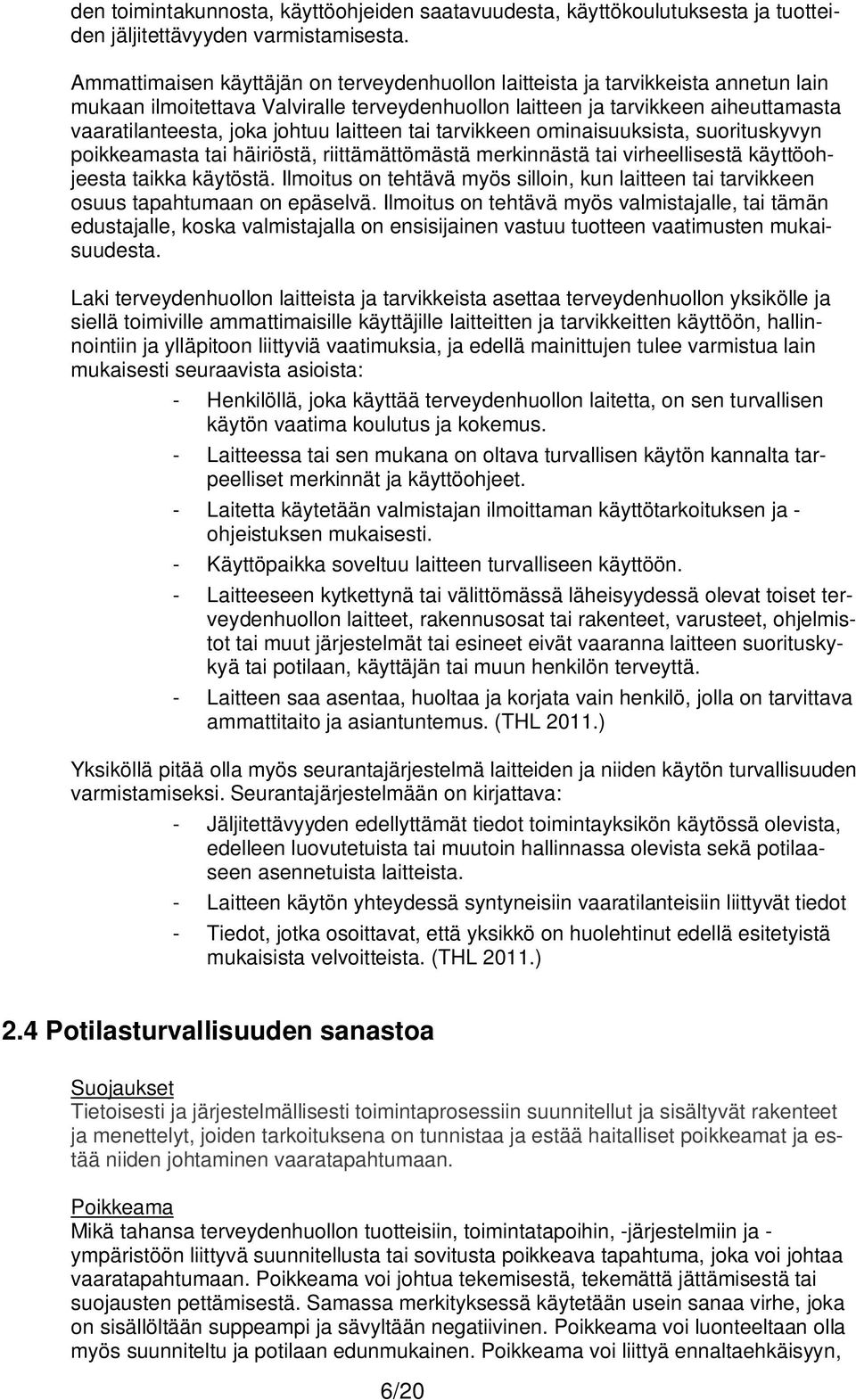 laitteen tai tarvikkeen ominaisuuksista, suorituskyvyn poikkeamasta tai häiriöstä, riittämättömästä merkinnästä tai virheellisestä käyttöohjeesta taikka käytöstä.