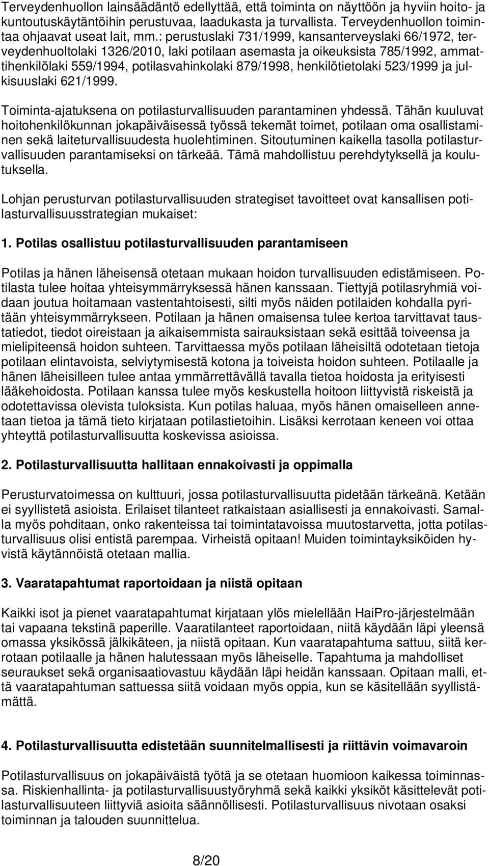 henkilötietolaki 523/1999 ja julkisuuslaki 621/1999. Toiminta-ajatuksena on potilasturvallisuuden parantaminen yhdessä.