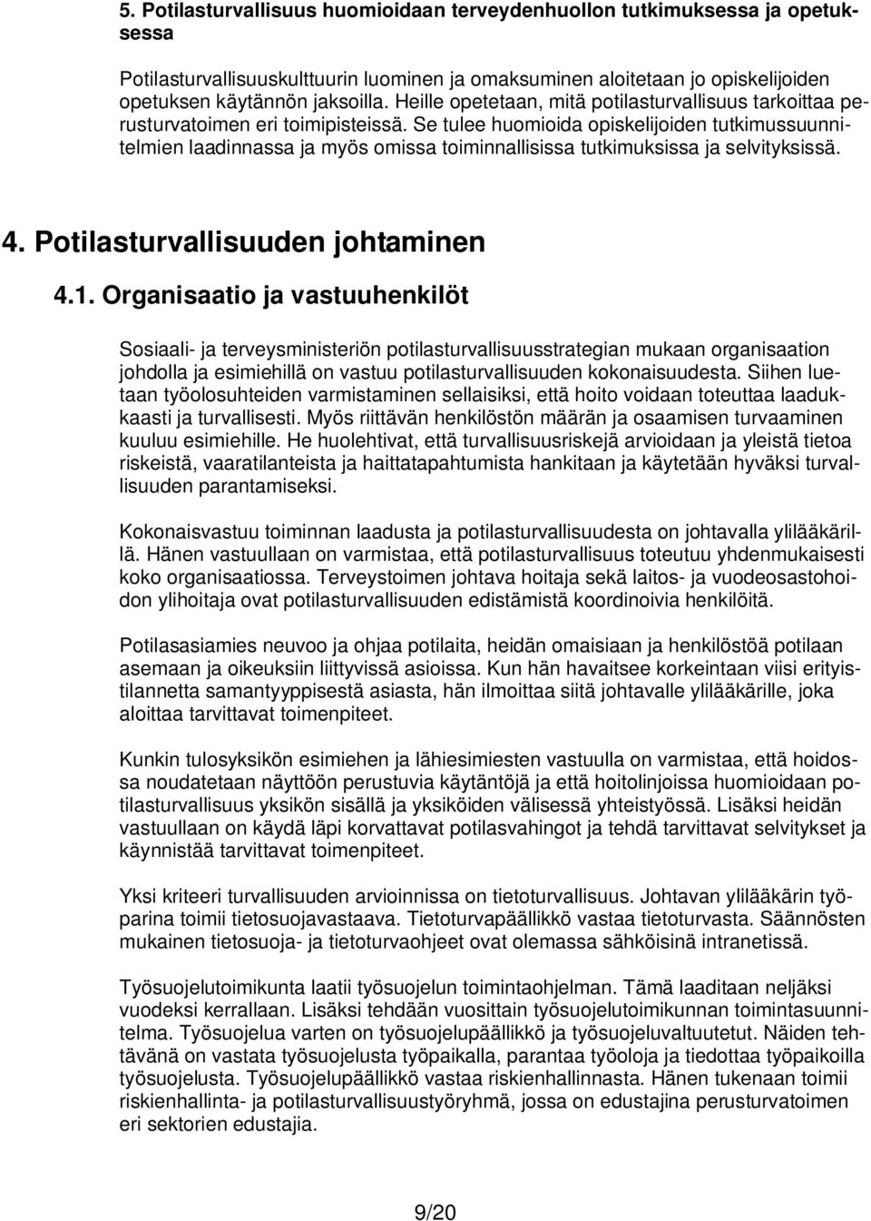 Se tulee huomioida opiskelijoiden tutkimussuunnitelmien laadinnassa ja myös omissa toiminnallisissa tutkimuksissa ja selvityksissä. 4. Potilasturvallisuuden johtaminen 4.1.