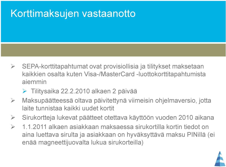 .2.2010 alkaen 2 päivää Maksupäätteessä oltava päivitettynä viimeisin ohjelmaversio, jotta laite tunnistaa kaikki uudet kortit