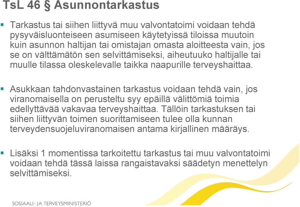 Asukkaan tahdonvastainen tarkastus voidaan tehdä vain, jos viranomaisella on perusteltu syy epäillä välittömiä toimia edellyttävää vakavaa terveyshaittaa.