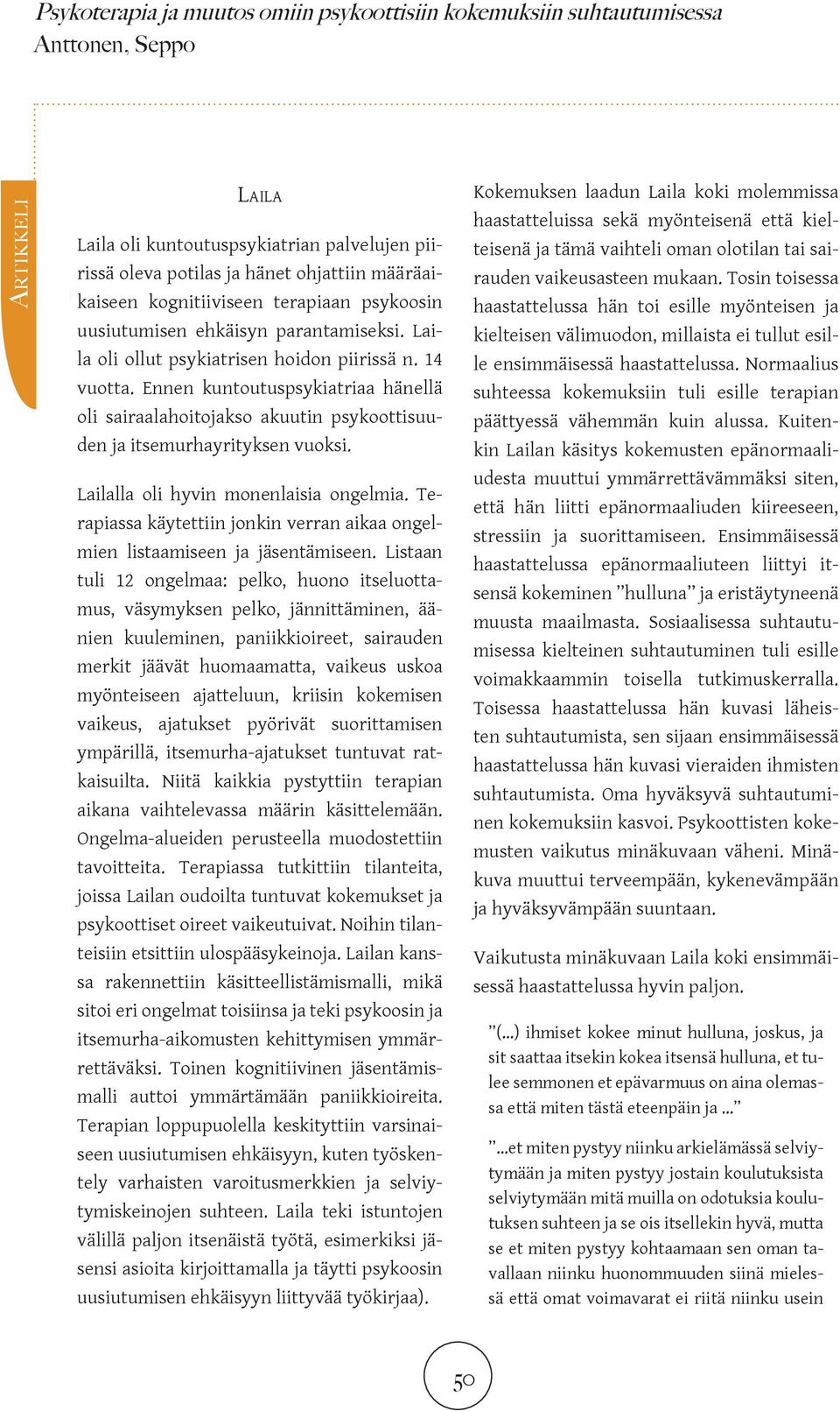 Ennen kuntoutuspsykiatriaa hänellä oli sairaalahoitojakso akuutin psykoottisuuden ja itsemurhayrityksen vuoksi. Lailalla oli hyvin monenlaisia ongelmia.