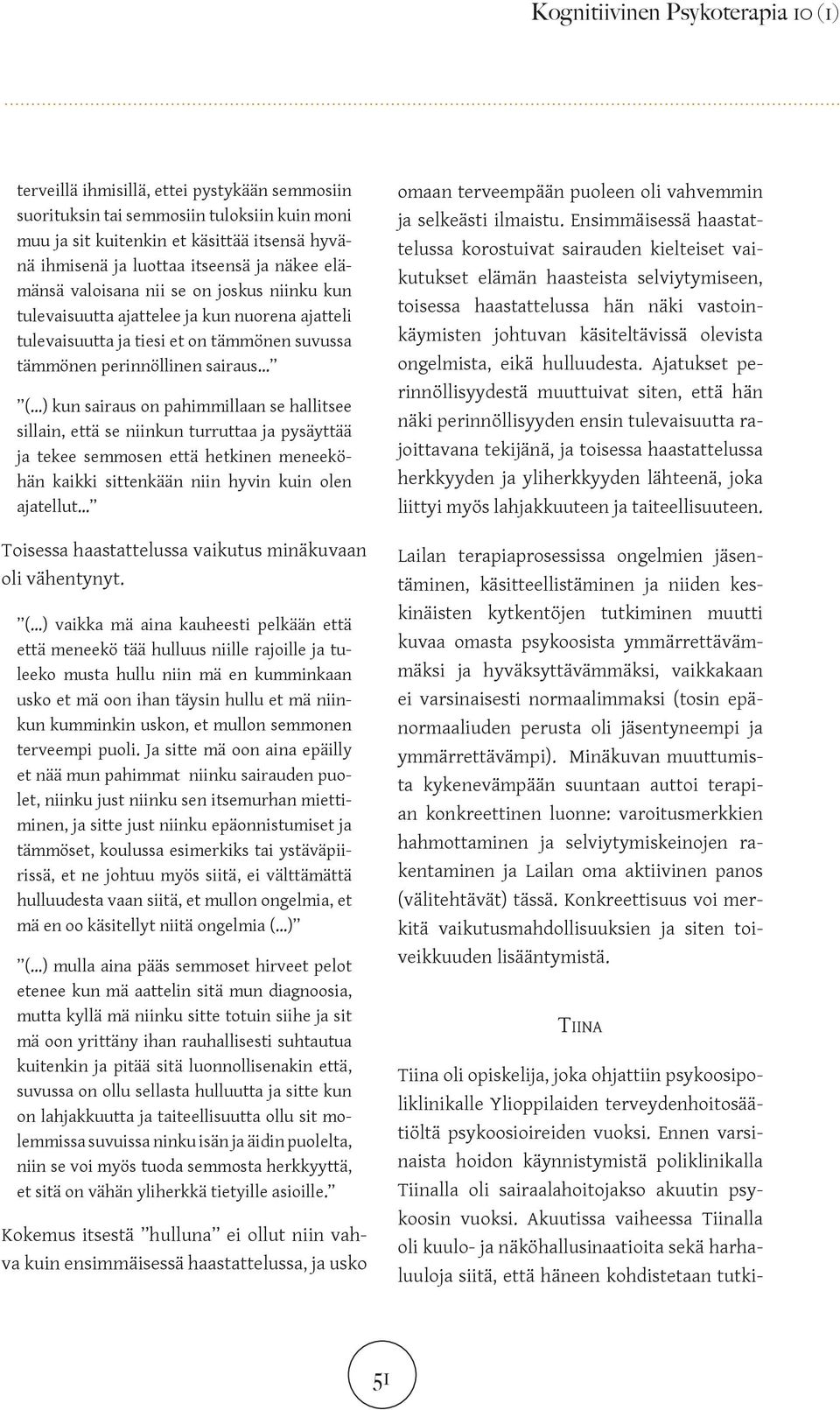 sairaus on pahimmillaan se hallitsee sillain, että se niinkun turruttaa ja pysäyttää ja tekee semmosen että hetkinen meneeköhän kaikki sittenkään niin hyvin kuin olen ajatellut Toisessa